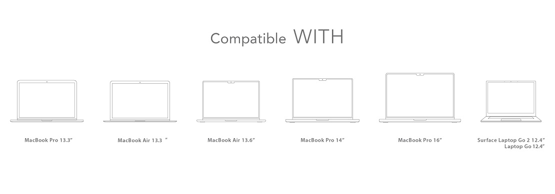 Compatible with: MacBook Pro / Air 13.3" (2020), MacBook Air 13.6" (M2, 2022), MacBook Pro 14" (2021), MacBook Pro 16" (2021), Surface Laptop Go 2 / Go 12.4" Compatible with: MacBook Pro / Air 13.3" (2020), MacBook Air 13.6" (M2, 2022), MacBook Pro 14" (2021), MacBook Pro 16" (2021), Surface Laptop Go 2 / Go 12.4"